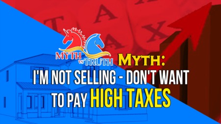 Myth - I'm don’t want to sell my home, because I don’t want to pay a lot of money in tax