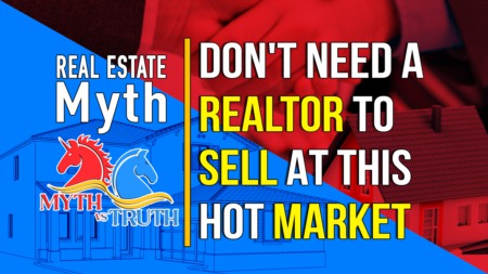 The Myth is, I don’t need a Realtor to sell my home in this hot Seller Market. Is it true?