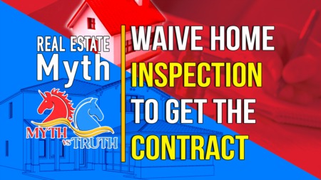 Real Estate Myth: Waive home inspection in today’s hot market to win the contract.