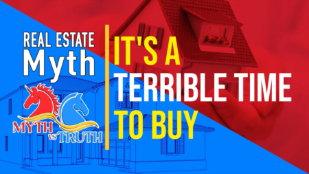 Real Estate Myth - It’s a terrible time to buy