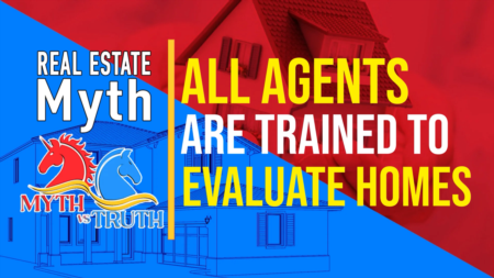 Real Estate Myth: All Agents are trained to evaluate homes.