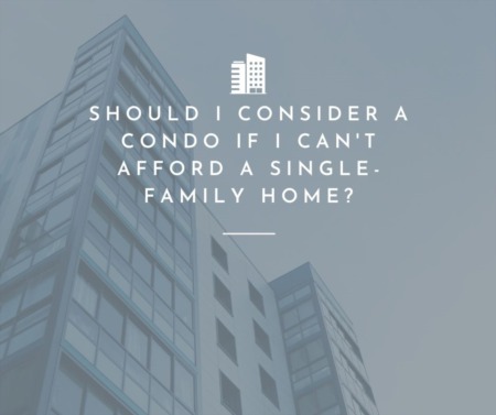 Should I Consider a Condo if I Can't Afford a Single-Family Home?