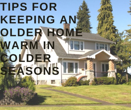 Tips for Keeping an Older Home Warm in Colder Seasons