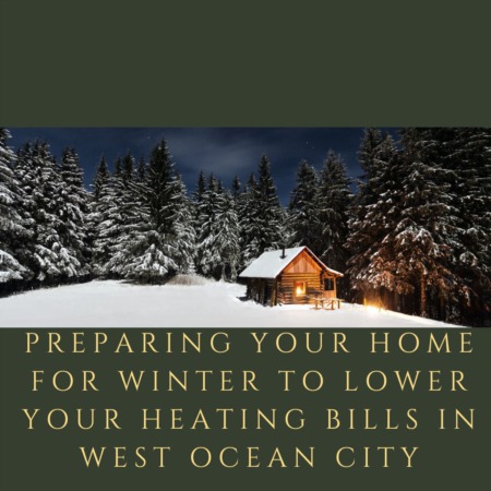 Preparing Your Home for Winter to Lower Your Heating Bills in West Ocean City