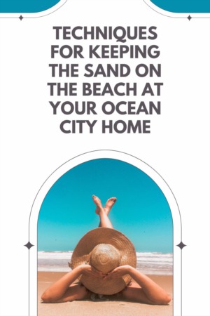 Techniques for Keeping the Sand on the Beach at Your Ocean City Home