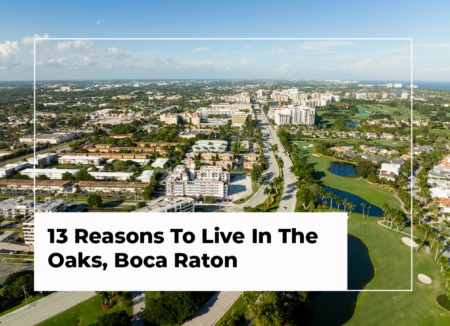 13 Reasons To Live In The Oaks, Boca Raton (2022 Edition)