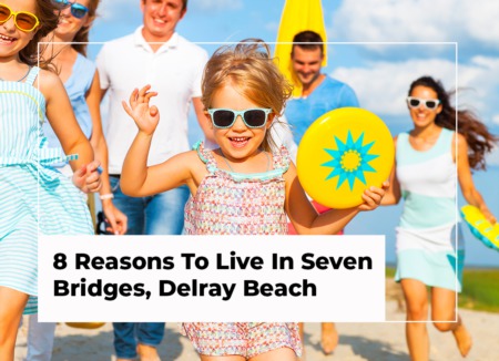8 Reasons To Live In Seven Bridges, Delray Beach (2022 Edition)