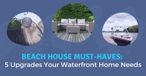 Beach House Must-Haves: 5 Upgrades Your Waterfront Home Needs