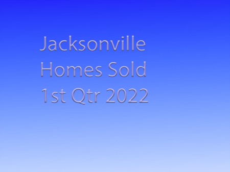Jacksonville Homes Sold 1st Qtr 2022