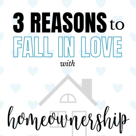 3 Reasons to Fall in Love with Homeownership