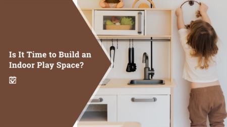 Is it Time to Build an Indoor Play Space? 