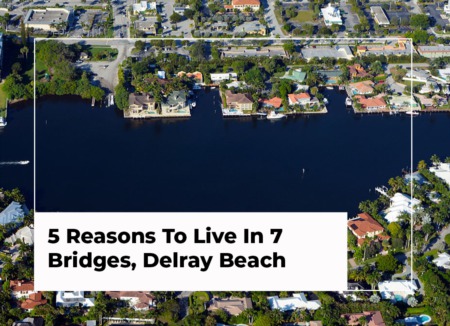 5 Reasons To Live In 7 Bridges, Delray Beach