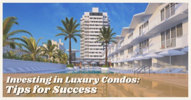 Investing in Luxury Condos: 4 Tips For Success