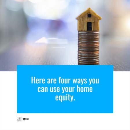 Four Ways You Can Use Your Home Equity