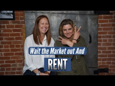 Wait the Market Out and RENT?!