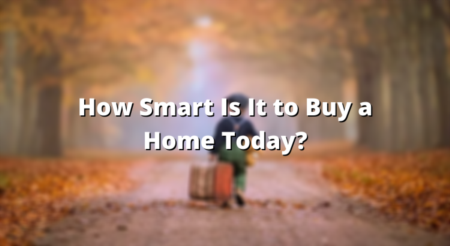 How Smart Is It to Buy a Home Today?