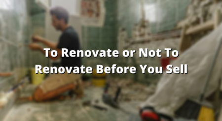 To Renovate or Not To Renovate Before You Sell