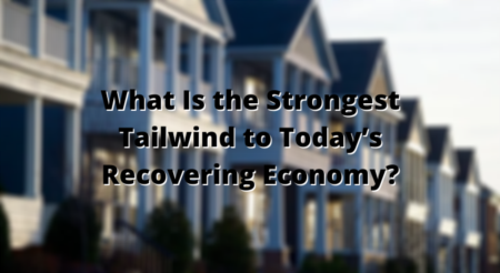 What Is the Strongest Tailwind to Today’s Recovering Economy?