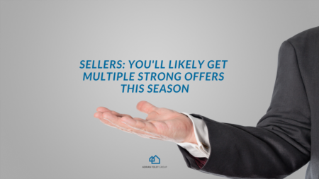 Sellers: You’ll Likely Get Multiple Strong Offers This Season