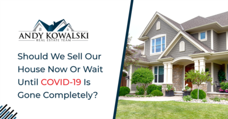 Should We Sell Our House Now Or Wait Until COVID-19 Is Gone Completely?