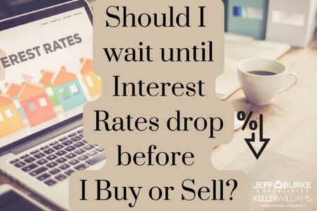 Should I wait until Interest Rates drop before I Buy or Sell?