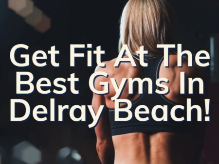 The Best Gyms In Delray Beach | Get Fit In Delray