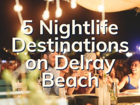The Top 5 Nightlife Spots in Delray Beach | Delray Beach Nightlife