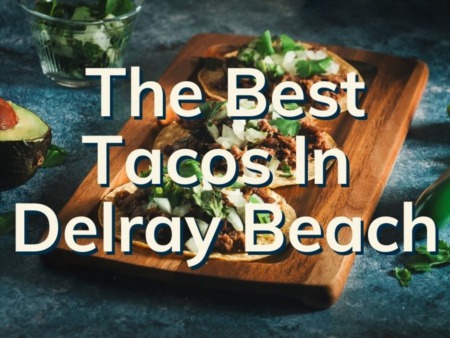 Where To Find The Best Tasting Tacos In Delray Beach 