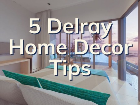 5 Home Decor Tips For Your Delray Beach Home 