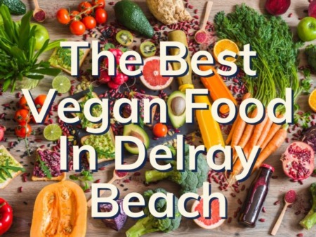 Where To Find The Best Vegan & Vegetarian Food In Delray Beach 