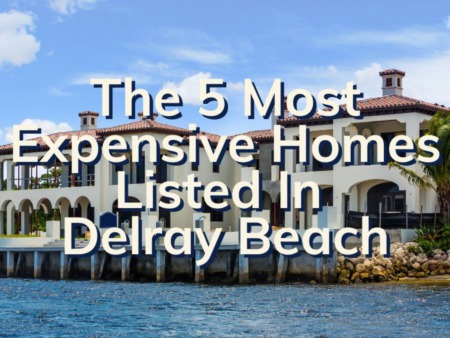 Delray Beach Luxury Real Estate | The Most Expensive Homes Listed In Delray Beach