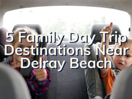 Delray Beach Family Day Trips | 5 Places Near Delray Beach To Take Your Family