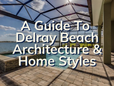 Delray Beach Home Architecture | A Guide To Delray Beach Home Styles