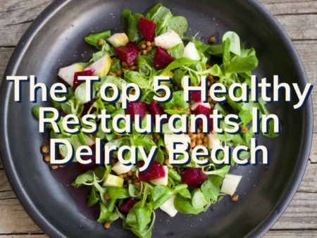 The Top 5 Healthy Restaurants In Delray Beach | Delray Beach Healthy Eating