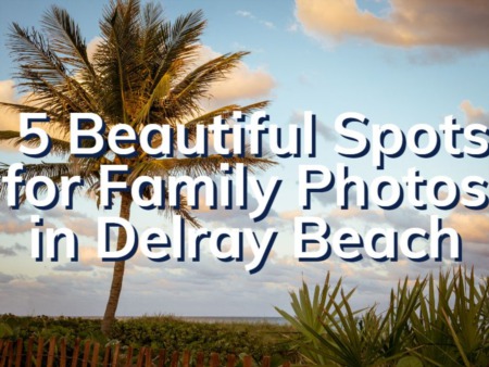 5 Beautiful Spots For Family Photos In Delray Beach | Delray Beach Family Photos