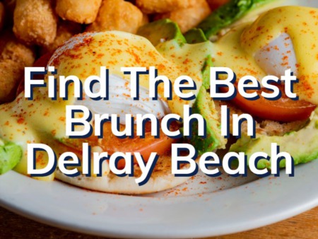 The Best Brunch In Delray Beach | Delray Beach Brunch Hotspots