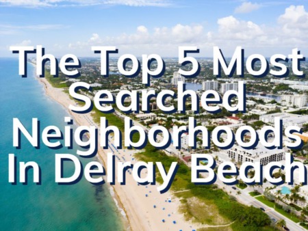 The Top 5 Most Popular Neighborhoods In Delray Beach | The Most Searched Neighborhoods In Delray