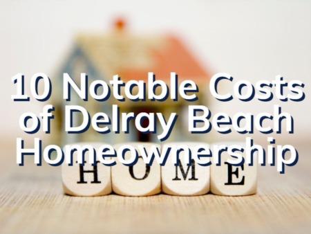 10 Notable Costs Of Delray Beach Homeownership 
