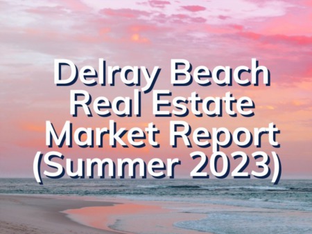 Delray Beach Real Estate Market Report (Summer 2023)
