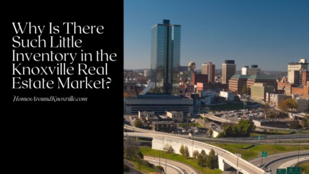 Why is There Such Little Inventory in the Knoxville Real Estate Market?