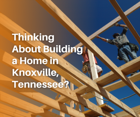 Thinking About Building a Home in Knoxville, Tennessee?
