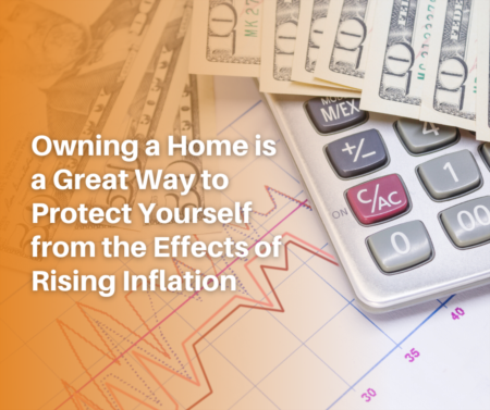 Owning a Home is a Great Way to Protect Yourself from the Effects of Rising Inflation
