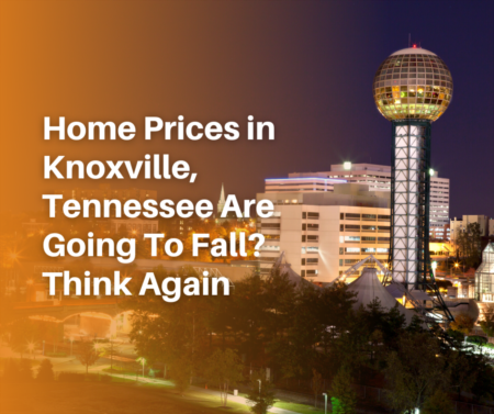 Think Home Prices in Knoxville, Tennessee Are Going To Fall? Think Again