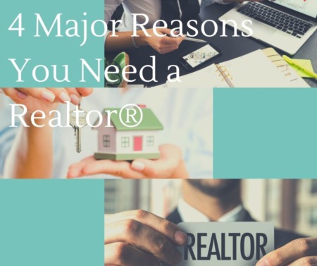 4 Major Reasons You Need a Realtor®