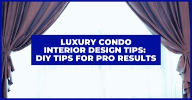 4 Luxury Condo Interior Design Tips: DIY Tips For Professional Results