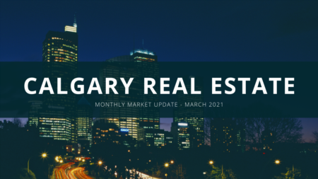 March 2021 - Monthly Calgary Real Estate Market Update