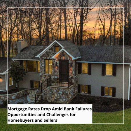 Mortgage Rates Drop Amid Bank Failures: Opportunities and Challenges for Homebuyers and Sellers