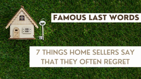 Famous Last Words: 7 Things Home Sellers Say That They Often Regret