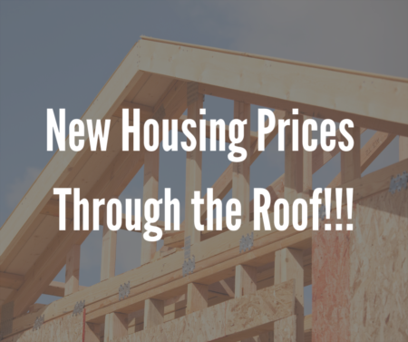 New Housing Prices are Through the Roof!