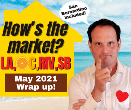 LA, Riverside, San Bernardino OC Housing Market 2021 Update - May Wrap Up!